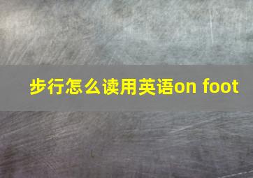 步行怎么读用英语on foot